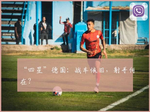 “四星”德国：战车依旧，射手何在？